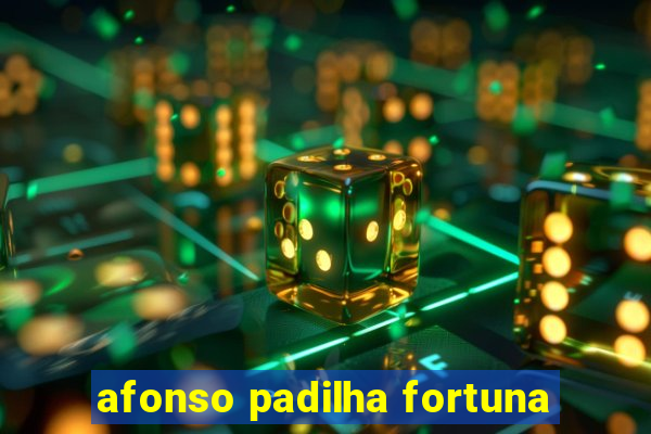 afonso padilha fortuna